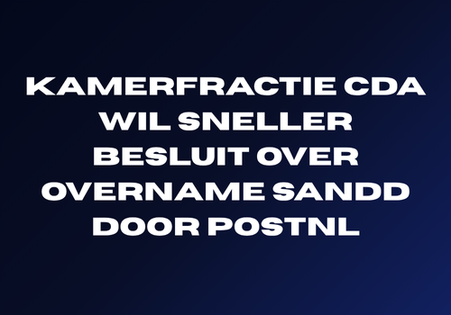 Kamerfractie CDA wil sneller besluit over overname Sandd door PostNL
